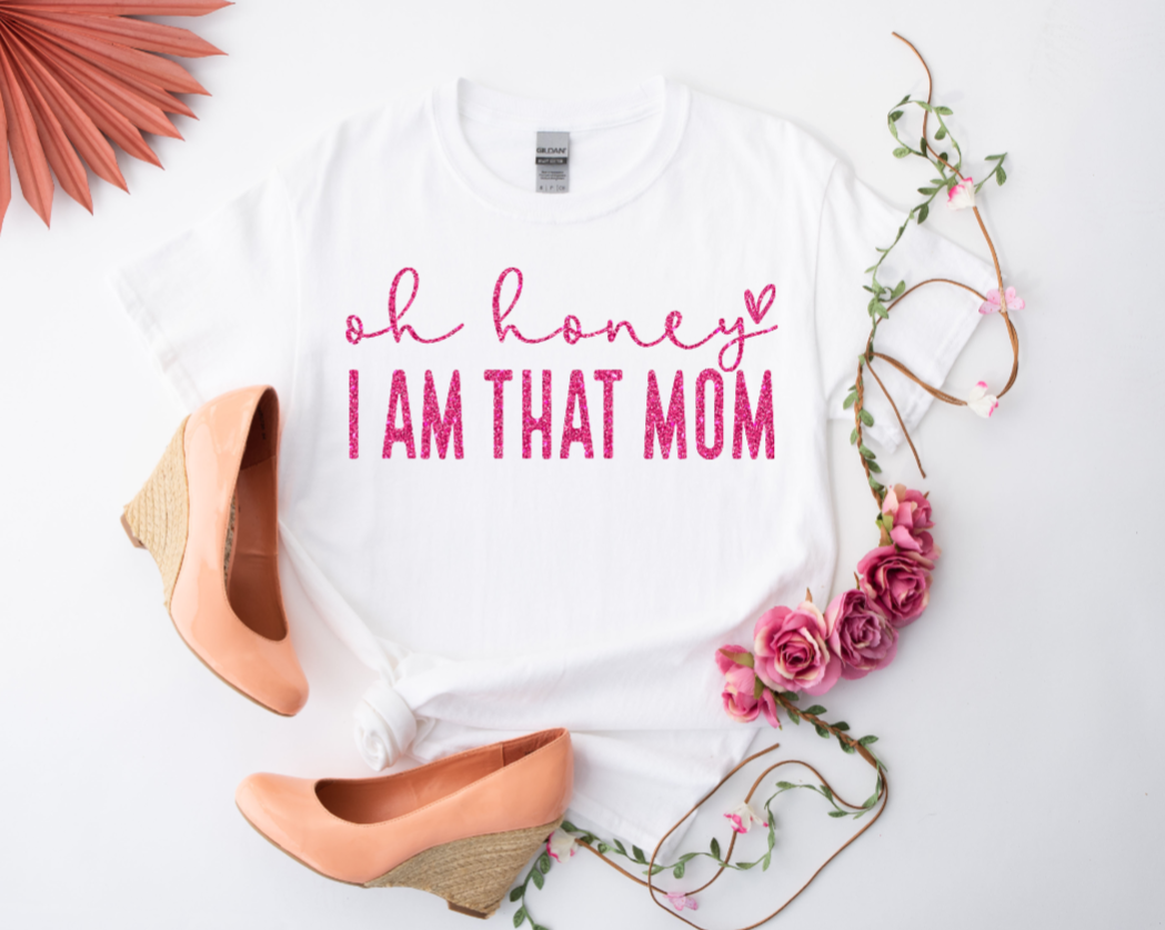 "Oh Honey, I Am That Mom" T-shirt