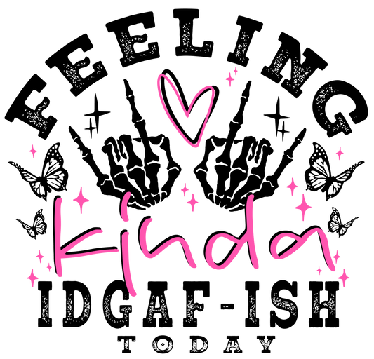 “Feeling Kinda IDGAF-ISH Today” DTF Transfer